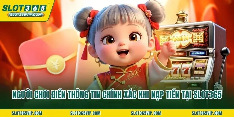 Người chơi điền thông tin chính xác khi nạp tiền tại SLOT365