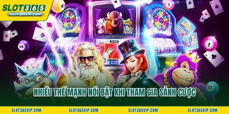 Nhiều thế mạnh nổi bật khi tham gia sảnh cược